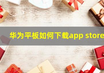 华为平板如何下载app store